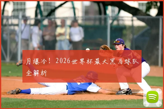 月爆冷!2026世界杯最大黑马球队全解析